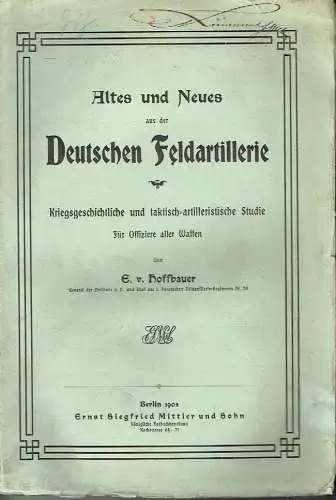 General der Artillerie a. D. E. von Hoffbauer, Chef des 1. Posenschen Feldartillerie-Regiments Nr. 20: Altes und Neues aus der Deutschen Feldartillerie
 Kriegsgeschichtliche und taktisch-artilleristische Studie für Offiziere aller Waffen.