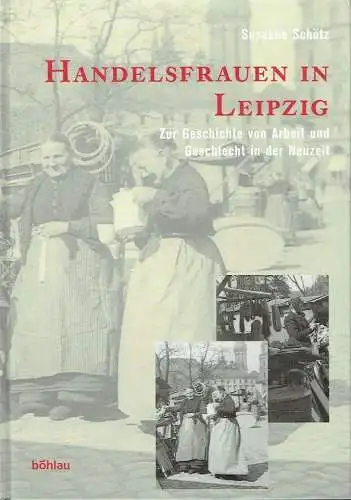 Susanne Schötz: Zur Geschichte von Arbeit und Geschlecht in der Neuzeit
 Handelsfrauen in Leipzig. 