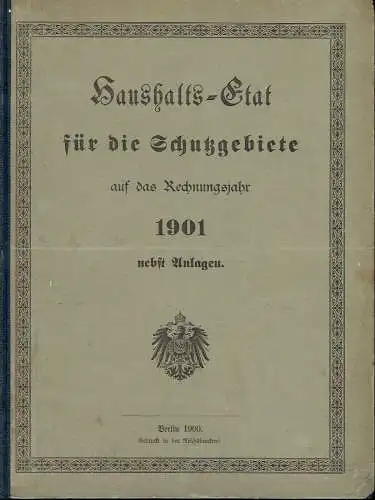 Haushalts-Etat für die Schutzgebiete auf das Rechnungsjahr 1901 nebst Anlagen.