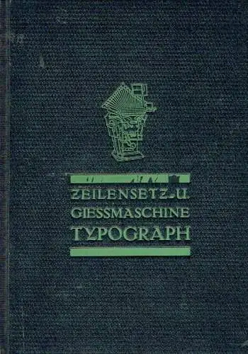 Mit Anhang Modell A und B
 Anleitung zur Bedienung und Instandhaltung der Typograph-Setzmaschine "Universal". 