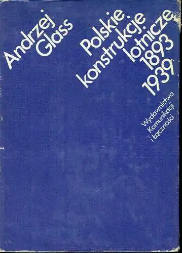 Andrzej Glass: Polskie konstrukcje lotnicze 1893-1939. 