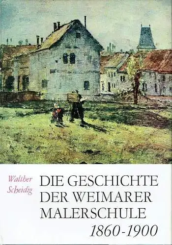 Walther Scheidig: Die Geschichte der Weimarer Malerschule 1860-1900. 