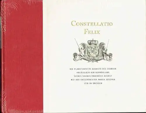 Constellatio Felix
 Die Planetenfeste Augusts des Starken anlässlich der Vermählung seines Sohnes Friedrich August mit der Kaisertochter Maria Josepha 1719 in Dresden. 