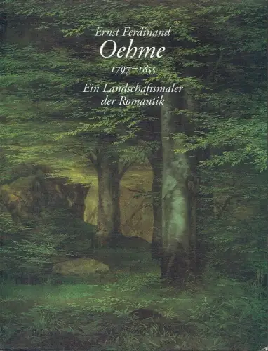 Autorenkollektiv: Ernst Ferdinand Oehme 1797-1855 Ein Landschaftsmaler der Romantik. 