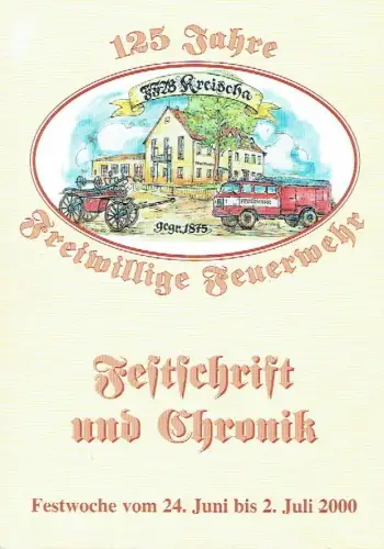 125 Jahre Freiwillige Feuerwehr Kreischa - Festschrift und Chronik. 