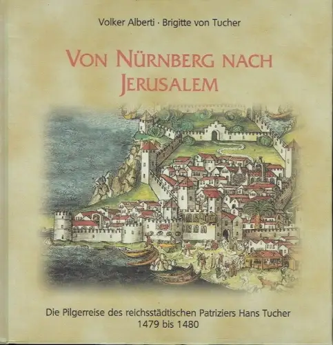 Volker Alberti, Brigitte von Tucher: Von Nürnberg nach Jerusalem
 Die Pilgerreise des reichsstädtischen Patriziers Hans Tucher 1479 bis 1480. 