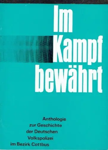 Autorenkollektiv: Im Kampf bewährt
 Anthologie zur Geschichte der Deutschen Volkspolizei im Bezirk Cottbus. 