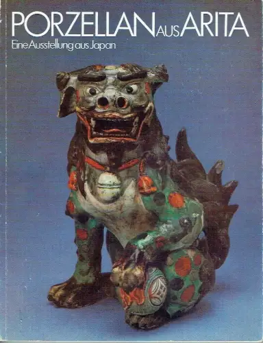 Autorenkollektiv: Porzellan aus Arita
 Eine Ausstellung aus Japan. 