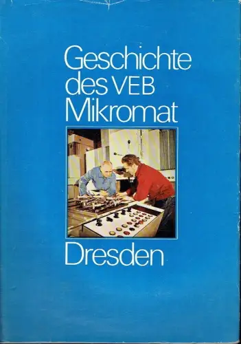 Günter Reichert: Geschichte des VEB Mikromat Dresden. 