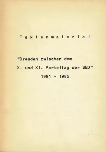 Dresden zwischen dem X. und XI. Parteitag der SED 1981-1985
 Faktenmaterial. 