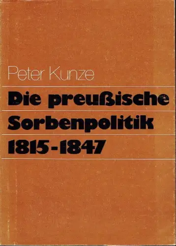 Peter Kunze: Die preußische Sorbenpolitik 1815 bis 1847
 Studie zur Nationalitätenpolitik im Übergang vom Feudalismus zum Kapitalismus. 