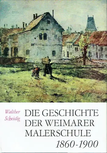 Walther Scheidig: Die Geschichte der Weimarer Malerschule 1860-1900. 
