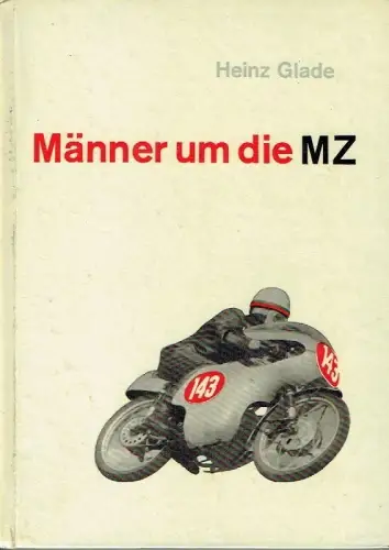 Heinz Glade: Männer um die MZ. 