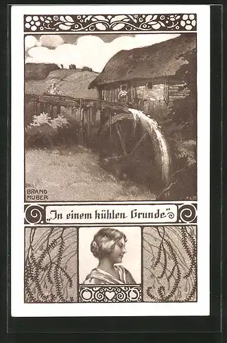 Künstler-AK sign. Brandhuber: In einem kühlen Grunde, Wassermühle, Frauenporträt