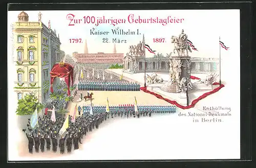 Lithographie Berlin, Enthüllung des National-Denkmals zur 100 jährigen Geburtstagsfeier Kaiser Wilhelm I., 1897