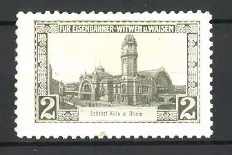 Reklamemarke Köln am Rhein, Bahnhofsgebäude, für Eisenbahner-Wittwen und Waisen