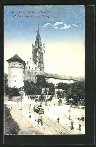 AK Königsberg, Kaiser Wilhelmplatz mit Blick auf das königliche Schloss, Strassenbahn