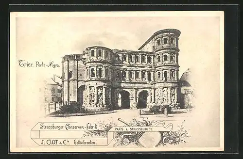 AK Trier, Porta Nigra, Strassburger Conserven-Fabrik J. Clot & Cie. Hoflieferanten, Reklame