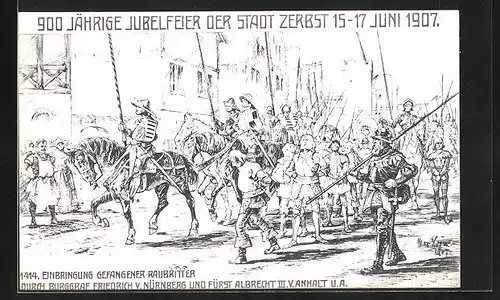 Künstler-AK Zerbst, Festpostkarte 900 jähriges Jubiläum 1907, Einbringung gefangener Raubritter