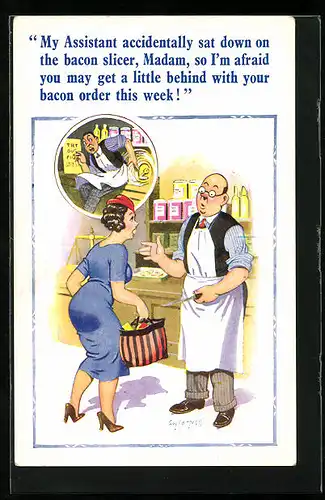Künstler-AK Donald McGill: My Assistant accidentally sat down on the bacon slicer..., Frau im Lebensmittelgeschäft