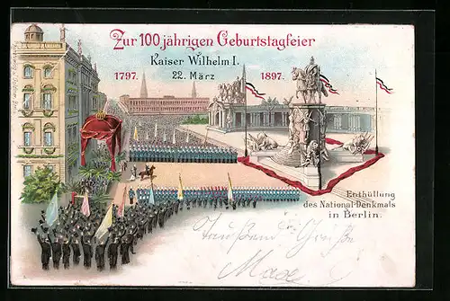 Lithographie Berlin, 100 jährige Geburtstagsfeier Kaiser Wilhelm I. 1797-1897, Enthüllung des National-Denkmals