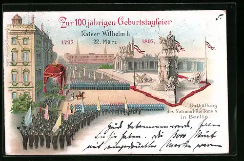 Lithographie Berlin, 100 jährige Geburtstagsfeier Kaiser Wilhelm I. 1897, Enthüllung des National-Denkmals