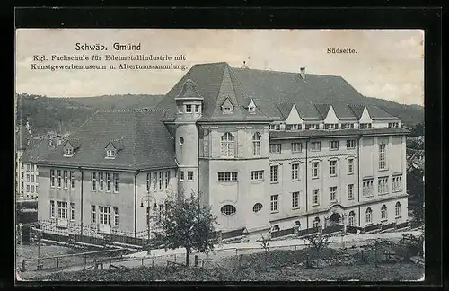 AK Schwäb. Gmünd, Königliche Fachschule für Edelmetallindustrie mit Kunstgewerbemuseum und Altertumssammlung, Südseite