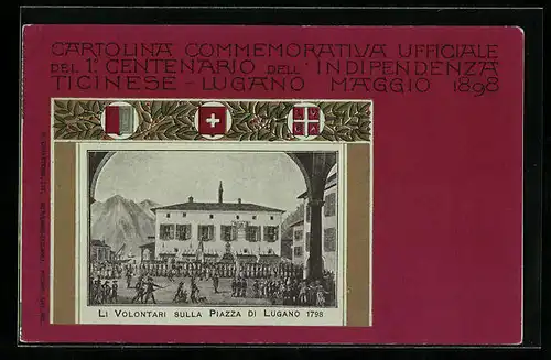 AK Lugano, 1. Centenario della Indipendenza Ticinese 1898, Li Volontari sulla Piazza di Lugano 1798