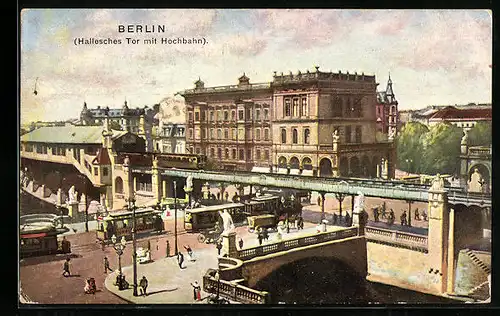 AK Berlin-Kreuzberg, Hallesches Tor mit Hochbahn und Strassenbahn