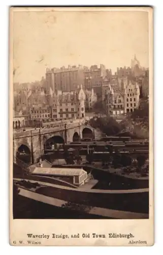 Fotografie G. W. Wilson, Aberdeen, Ansicht Edinburgh, Waverley Bridge and Old Town