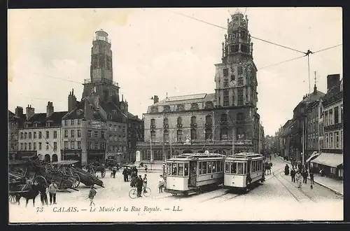 AK Calais, Le Musee et la Rue Royale et Tramway, Strassenbahn