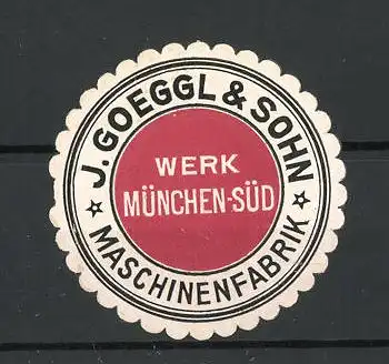 Präge-Reklamemarke Maschinenfabrik J. Goeggl & Sohn, Werk München-Süd