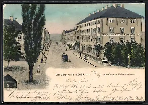 AK Eger i. B., Hotel Weizel zum Kaiser Wilhelm, Bahnhofplatz und Bahnhofstrasse