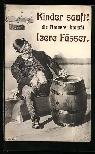 Künstler-AK O. Merte: Mann schlägt mit der Hand auf das leere Fass, Kinder sauft! Die Brauerei braucht leere Fässer!