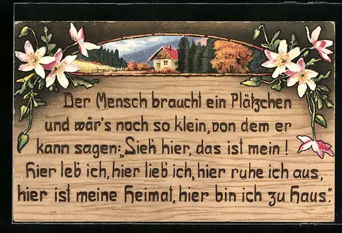 Holzbrand-Imitations-AK Der Mensch braucht ein Plätzchen und wär's noch so klein..., Blumen und Haus