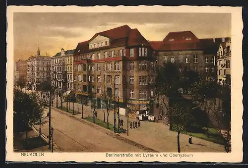 AK Berlin-Neukölln, Berlinerstrasse mit Lyzeum und Oberlyzeum