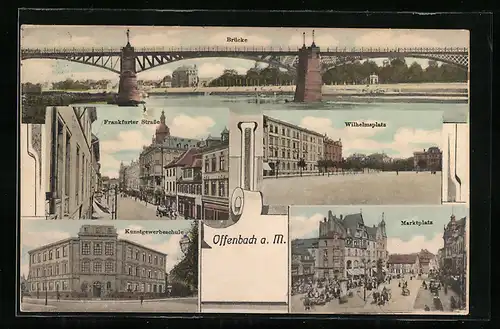 AK Offenbach a. M., Frankfurter Strasse, Wilhelmsplatz, Marktplatz, Kunstgewerbeschule und Brücke