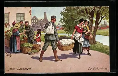 Künstler-AK A. Thiele: Wir Barbaren, Ein Liebesdienst, verwundeter Soldat hilft Frauen beim Tragen eines Wäschekorbs