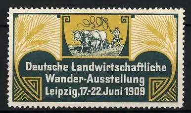 Reklamemarke Leipzig, Deutsche Landwirtschaftliche Wander-Ausstellung 1909, Bauer mit Rinderpflug, Getreidehalme