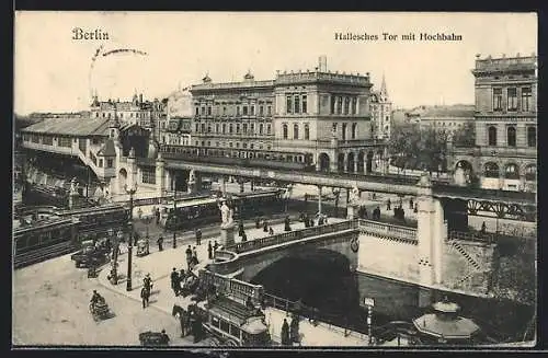 AK Berlin-Kreuzberg, Hallesches Tor mit Hochbahn und Strassenbahn