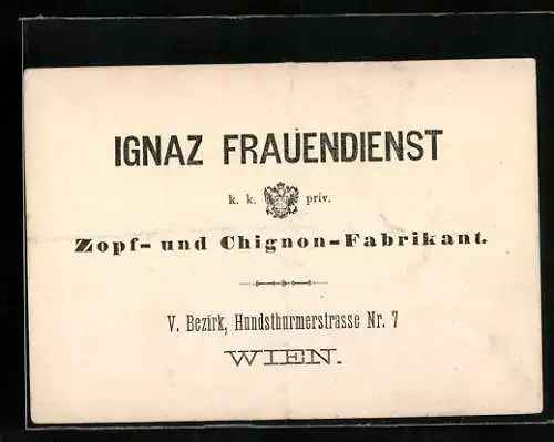 Vertreterkarte Wien, Zopf- und Chignon-Fabrikant, Ignaz Frauendienst, Hundsthurmerstrasse 7