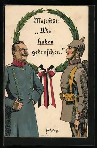 Künstler-AK Günther Nagel: Kaiser Wilhelm II. mit Soldaten, Wir haben gedroschen, Eichenkranz