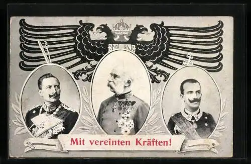 AK Mit vereinten Kräften, Kaiser Franz Josef I. von Österreich, Vittori Emanuele von Italien und Kaiser Wilhelm II.