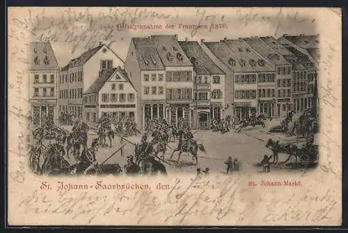 AK St. Johann /Saarbrücken, Gefangennahme der Franzosen 1870 am St. Johann-Markt