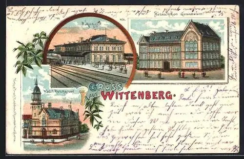 Lithographie Wittenberg / Lutherstadt, Melanchton Gymnasium, Bahnhof und Kaisl. Reichspost