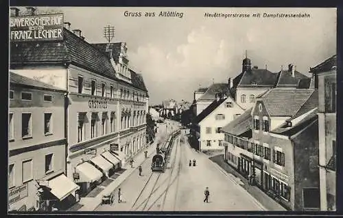 AK Altötting, Neuöttingerstrasse mit Gasthaus Bayerischer Hof F. Lechner u. Dampfstrassenbahn