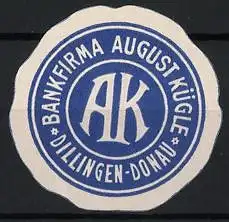 Reklamemarke Dillingen / Donau, Bankfirma August Kügle, AK-Logo