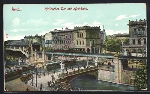 AK Berlin-Kreuzberg, Hallesches Tor mit Hochbahn und Strassenbahn