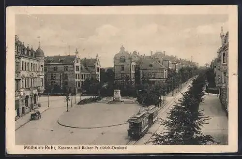 AK Mülheim / Ruhr, Kaserne mit Kaiser Friedrich-Denkmal, Strassenbahn