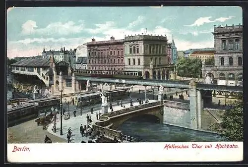 AK Berlin-Kreuzberg, Hallesches Tor mit Hochbahn und Strassenbahn